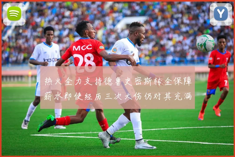 热火全力支持德鲁史密斯转全保障薪水即使经历三次大伤仍对其充满信心